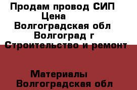 Продам провод СИП › Цена ­ 38 - Волгоградская обл., Волгоград г. Строительство и ремонт » Материалы   . Волгоградская обл.